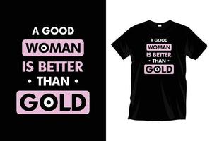 eine gute Frau besser als Gold. modernes Typografie-T-Shirt-Design für Drucke, Bekleidung, Vektor, Kunst, Illustration, Typografie, Poster, Vorlage, trendiges schwarzes T-Shirt-Design. vektor