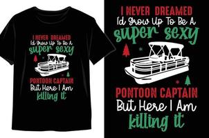 Ich hätte nie gedacht, dass ich einmal ein super sexy Ponton-Kapitän werden würde, aber hier töte ich es Weihnachts-T-Shirt-Design vektor