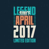 legende seit april 2017 vintage geburtstag typografie design. geboren im monat april 2017 geburtstagszitat vektor