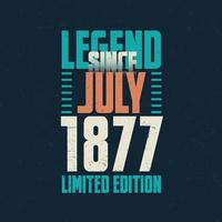 legende seit juli 1877 vintage geburtstag typografie design. geboren im monat juli 1877 geburtstagszitat vektor