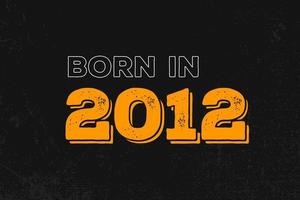 Geboren im Jahr 2012 Geburtstagszitat Design für die im Jahr 2012 Geborenen vektor