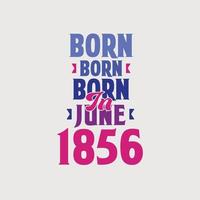 född i juni 1856. stolt 1856 födelsedag gåva tshirt design vektor