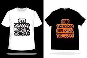 Sehen Sie das Gute in allen Dingen T-Shirt-Design. Vektor-Typografie-Zitat-T-Shirt-Design vektor