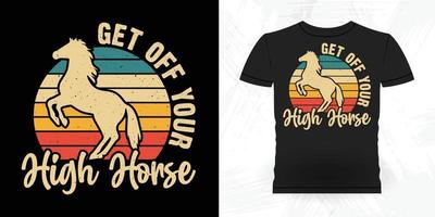 steigen Sie von Ihrem hohen Pferd lustigen Reitpferderetroweinlese-Pferdet-shirt Entwurf weg vektor