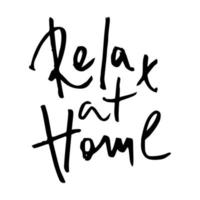 Entspannen Sie sich zu Hause - handgeschriebene Vektorinschrift mit schwarzer Tinte auf weißem Hintergrund. ein Aufruf zur Entspannung während der Selbstisolation, Stressbewältigung, Stressabbau vektor