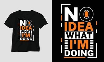 Keine Ahnung, was ich tue - Sarkasmus-Typografie-T-Shirt und Bekleidungsdesign vektor