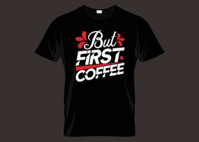 aber zuerst Kaffee-Typografie-T-Shirt-Design vektor