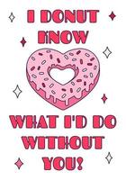 süßes Valentinstag-Donut-Herz mit Wortspiel-Zitat - "Ich Donut weiß, was ich ohne dich tun würde" im Retro-Cartoon-Stil. liebe vektorillustration für favortags, postkarten, grußkarten, poster. vektor