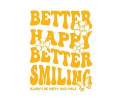 better happy better smiling Slogan-Print mit groovigen Blumen, 70er-Groove für Streetwear und urbanes T-Shirt-Design, Hoodies etc. vektor