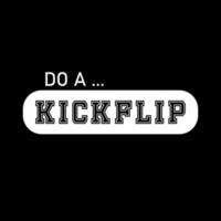 Machen Sie einen Kickflip-Typografie-Schriftzug, der für Bekleidungsdesign geeignet ist, insbesondere für begeisterte Skateboard-T-Shirts, Hoodies, Pullover, Rundhalsausschnitte oder alles andere sowie Pins, Poster, Magnete und Aufkleber. vektor