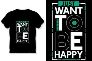 Ich möchte nur glücklich sein. Typografie-Grafik zitiert T-Shirt-Design-Premium-Vektorillustration vektor