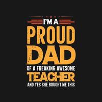 Ich bin ein stolzer Vater einer verdammt großartigen Lehrerin und ja, sie hat mir dieses Vatertags-T-Shirt gekauft vektor