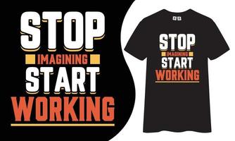 Motivations- und Inspirationst-shirt. hören Sie auf, sich vorzustellen, beginnen Sie mit der Arbeit an einem Zitat-T-Shirt-Design. vektor