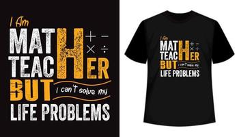 Ich bin Mathelehrer, aber ich kann meine Lebensprobleme nicht lösen. Typografie-T-Shirt-Design vektor