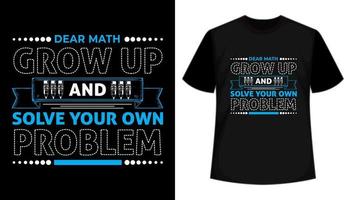 Kära matematik växa upp och lösa din egen problem- kreativ typografi t skjorta design vektor