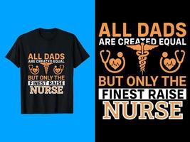 Allt pappor är skapas likvärdig men endast de finaste höja sjuksköterska t-shirt design vektor