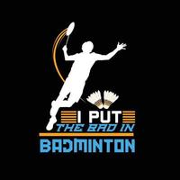 Ich habe das Schlechte in Badminton-Vektor-T-Shirt-Design gesteckt. Badminton-T-Shirt-Design. kann für bedruckte Tassen, Aufkleberdesigns, Grußkarten, Poster, Taschen und T-Shirts verwendet werden. vektor