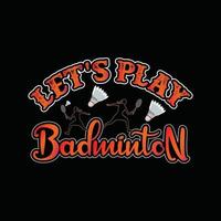 Lassen Sie uns Badminton-Vektor-T-Shirt-Design spielen. Badminton-T-Shirt-Design. kann für bedruckte Tassen, Aufkleberdesigns, Grußkarten, Poster, Taschen und T-Shirts verwendet werden. vektor