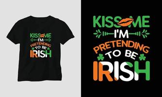 kyss mig jag är låtsas till vara irländsk st Patricks dag Citat vektor t skjorta design