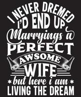 Ich hätte nie gedacht, dass ich am Ende eine perfekte, tolle Frau heiraten würde, aber hier lebe ich das Traum-T-Shirt-Design.eps vektor