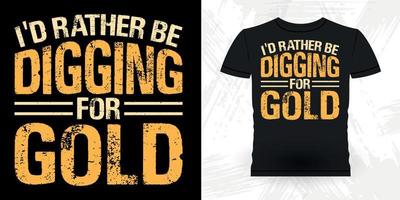 jag skulle snarare vara grävning för guld rolig guld grävning årgång guld panorering retro årgång t-shirt design vektor