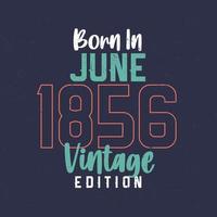 geboren im juni 1856 vintage edition. Vintage Geburtstags-T-Shirt für die im Juni 1856 Geborenen vektor
