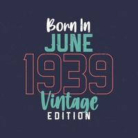 geboren im juni 1939 vintage edition. Vintage Geburtstags-T-Shirt für die im Juni 1939 Geborenen vektor
