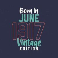 geboren im juni 1917 vintage edition. Vintage Geburtstags-T-Shirt für die im Juni 1917 Geborenen vektor