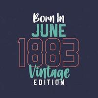 född i juni 1883 årgång utgåva. årgång födelsedag t-shirt för de där född i juni 1883 vektor