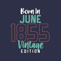 född i juni 1855 årgång utgåva. årgång födelsedag t-shirt för de där född i juni 1855 vektor