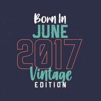 född i juni 2017 årgång utgåva. årgång födelsedag t-shirt för de där född i juni 2017 vektor
