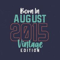 född i augusti 2015 årgång utgåva. årgång födelsedag t-shirt för de där född i augusti 2015 vektor