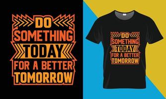 motiverande typografi t-shirt design, do något i dag för en bättre i morgon vektor