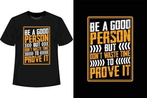 Seien Sie ein guter Mensch, aber verschwenden Sie keine Zeit, um zu beweisen, dass es ein motivierendes T-Shirt-Design ist vektor