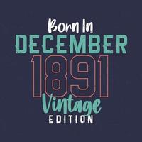 geboren im dezember 1891 vintage edition. Vintages Geburtstagst-shirt für die im Dezember 1891 Geborenen vektor