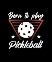 geboren, um Pickleball-T-Shirt-Design zu spielen vektor