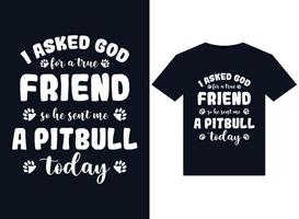 ich bat gott um einen wahren freund, also schickte er mir heute pitbull-illustrationen für druckfertige t-shirt-designs vektor