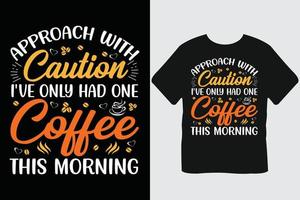 Gehen Sie mit Vorsicht vor. Ich habe heute Morgen nur einen Kaffee getrunken. Kaffee-Typografie-T-Shirt-Design vektor