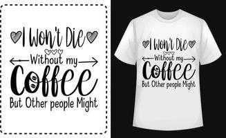 ich werde nicht ohne meinen kaffee sterben, aber andere leute könnten kostenlos typografische t-shirt-vektoren erstellen vektor