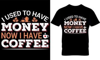 Früher hatte ich Geld, jetzt habe ich Kaffee. bestes trendiges Kaffeeliebhaber-T-Shirt-Design, Kaffeeillustrations-T-Shirt-Design. vektor