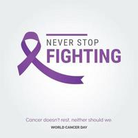 Hören Sie nie auf, gegen die Farbbandtypografie zu kämpfen. Krebs ruht nicht. wir auch nicht - Weltkrebstag vektor