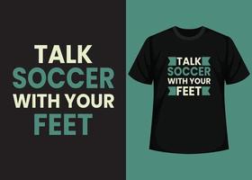 Sprechen Sie Fußball mit Ihrem Fuß-T-Shirt-Design. bestes glückliches Fußballtag-T-Shirt-Design. T-Shirt-Design, Typografie-T-Shirt, Vektor- und Illustrationselemente für druckbare Produkte. vektor