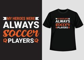 Meine Helden waren immer Fußballspieler-T-Shirt-Design. bestes glückliches Fußballtag-T-Shirt-Design. T-Shirt-Design, Typografie-T-Shirt, Vektor- und Illustrationselemente für druckbare Produkte. vektor