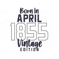 geboren im April 1855. Jahrgang Geburtstag T-Shirt zum jene geboren im das Jahr 1855 vektor