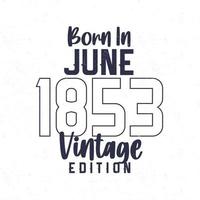 geboren im Juni 1853. Jahrgang Geburtstag T-Shirt zum jene geboren im das Jahr 1853 vektor