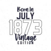 geboren im Juli 1873. Jahrgang Geburtstag T-Shirt zum jene geboren im das Jahr 1873 vektor