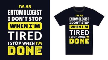 Entomologe t Hemd Design Typografie. ich 'M ein Entomologe ich nicht halt wann Ich bin müde, ich halt wann Ich bin erledigt t Hemd Design vektor