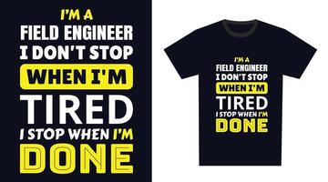fält ingenjör t skjorta design. jag 'm en fält ingenjör jag inte sluta när jag är trött, jag sluta när jag är Gjort vektor