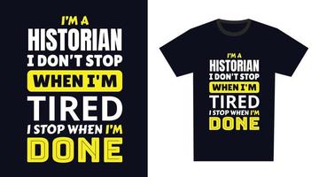 historiker t skjorta design. jag 'm en historiker jag inte sluta när jag är trött, jag sluta när jag är Gjort vektor