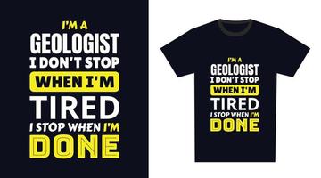 geolog t skjorta design. jag 'm en geolog jag inte sluta när jag är trött, jag sluta när jag är Gjort vektor